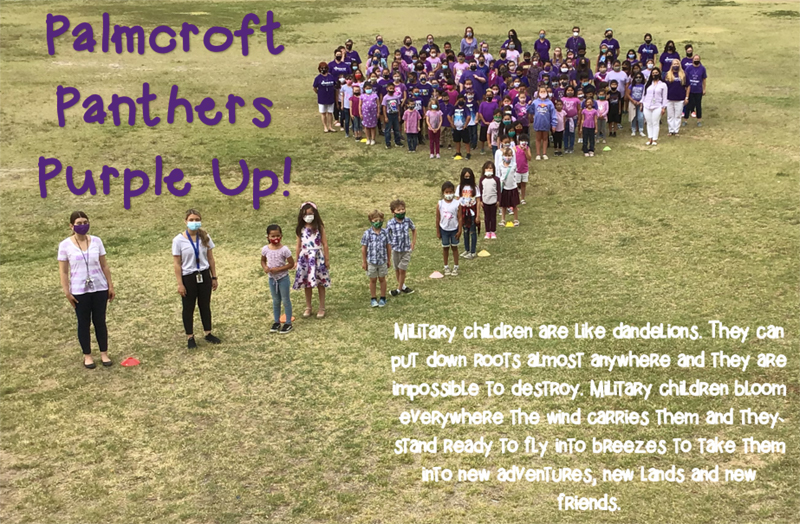 Palmcroft Panthers Purple Up! Military children are like dandelions. They can put down roots almost anywhere and they are impossible to destroy. Military children bloom everywhere the wind carries them and they stand ready to fly into breezes to take them into new adventures, new lands and new friends.